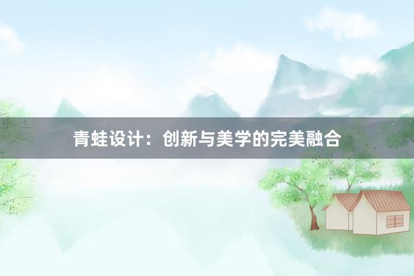 青蛙设计：创新与美学的完美融合